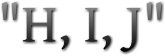 "H, I, J" "H, I, J"
